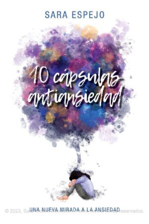 10 Cápsulas antiansiedad: Una nueva mirada a la ansiedad de Sara Espejo