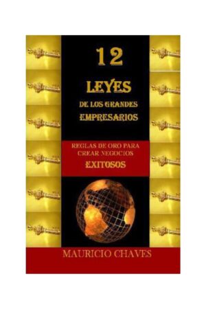 12 Leyes de los Grandes Empresarios de Mauricio Chaves Mesen