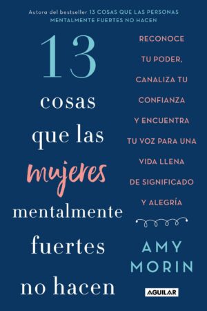 13 Cosas Que Las Mujeres Mentalmente Fuertes No Hacen de Amy Morin