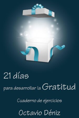 21 días para desarrollar la gratitud: Cuaderno de ejercicios de Octavio Deniz