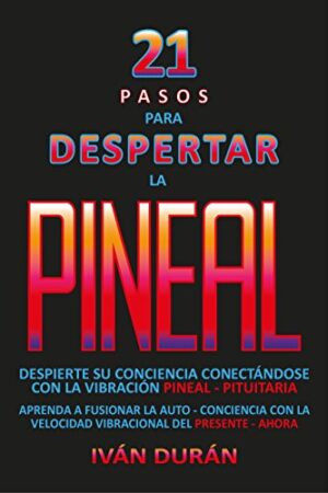 21 pasos para despertar la PINEAL de Iván Durán Garlick