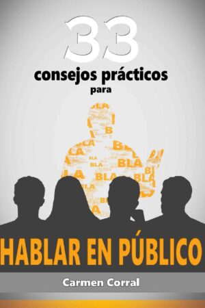 33 Consejos Prácticos para Hablar en Público: Técnicas de Oratoria de Carmen Corral