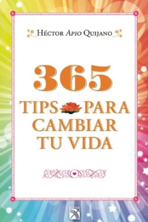 365 tips para cambiar tu vida de Héctor Apio Quijano