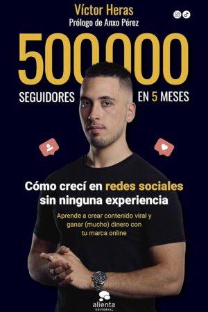 500.000 seguidores en 5 meses: Cómo lo hice y cómo puedes hacerlo tú también de Víctor Heras