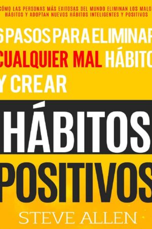 6 pasos para eliminar cualquier mal hábito y crear hábitos positivos de Steve Allen