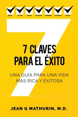 7 Claves Para El Éxito: Una guía para una vida más rica y exitosa de Jean G. Mathurin