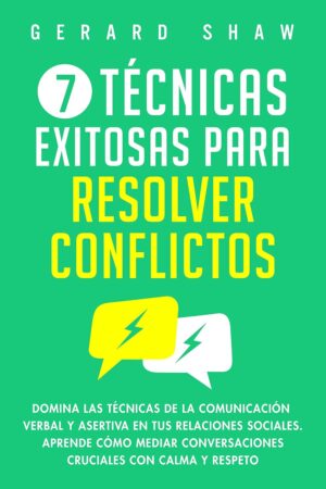 7 técnicas exitosas para resolver conflictos: Domina las técnicas de la comunicación verbal y asertiva en tus relaciones sociales. Aprende cómo mediar conversaciones cruciales con calma y respeto de Gerard Shaw