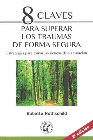 8 claves para superar los traumas de forma segura: Estrategia para tomar las riendas de su relación de Babette Rothschild