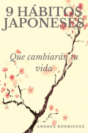 9 hábitos japoneses: Que cambiarán tu vida de Andrea Rodríguez