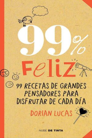 99% feliz: 99 recetas de grandes pensadores para disfrutar de cada día de Dorian Lucas