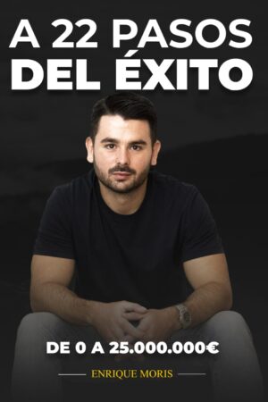 A 22 pasos del éxito: De 0 a 25.000.000€ de Enrique Moris