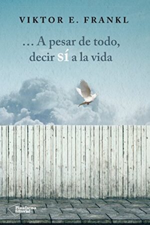 A pesar de todo, decir sí a la vida de Viktor E. Frankl
