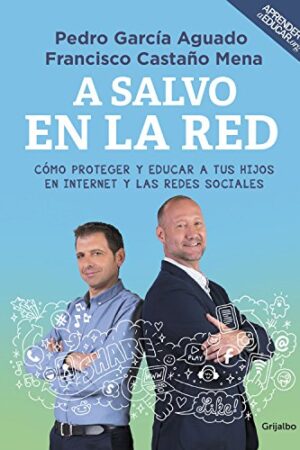 A salvo en la red: Cómo proteger y educar a tus hijos en Internet y las redes sociales de Pedro García Aguado