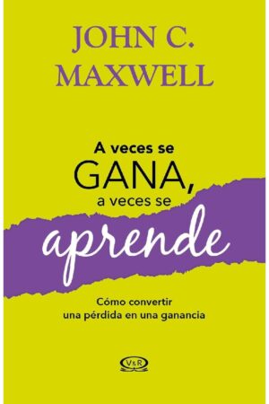 A veces se gana, a veces aprende: Las grandes lecciones de la vida se aprenden de nuestras perdidas de John C. Maxwell