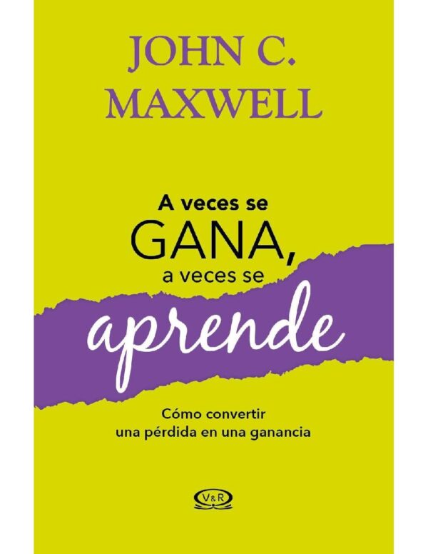 A veces se gana, a veces aprende: Las grandes lecciones de la vida se aprenden de nuestras perdidas de John C. Maxwell