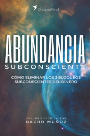 Abundancia Subconsciente: Cómo eliminar los 3 bloqueos subconscientes del dinero de Nacho Muñoz
