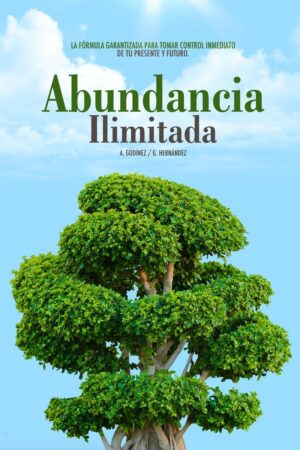 Abundancia ilimitada: L formula garantizada para tomar control inmediato de tu presente y futuro de A. Godínez