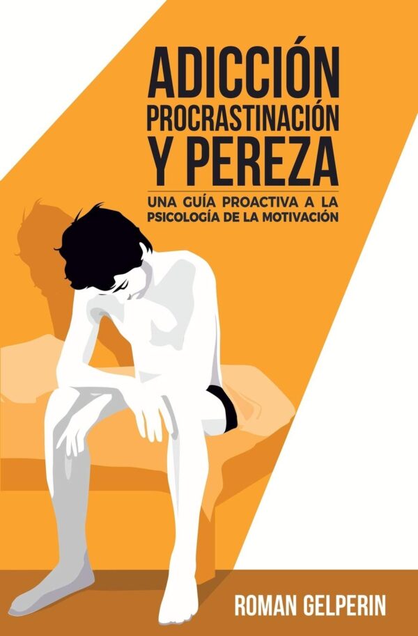 Adicción, procrastinación y pereza: una guía proactiva a la psicología de la motivación de Roman Gelperin