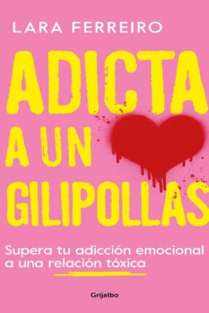 Adicta a un gilipollas: Supera tu adicción emocional a una relación tóxica de Lara Ferreiro