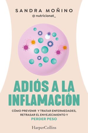 Adiós a la inflamación. Cómo prevenir enfermedades, retrasar el envejecimiento y perder peso de Sandra Moñino