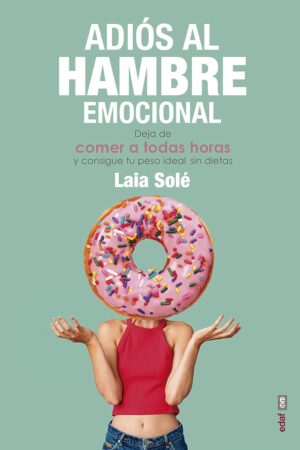 Adiós al hambre emocional. Deja de comer a todas horas y consigue tu peso ideal sen dietas de Laia Solé