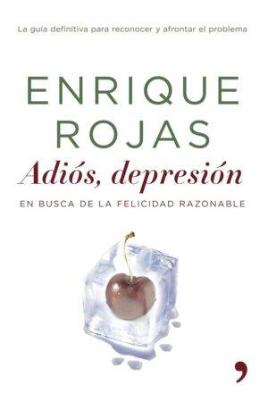 Adiós, depresión: En busca de la felicidad razonable de Enrique Rojas