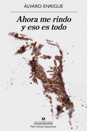 Ahora me rindo y eso es todo de  Álvaro Enrigue