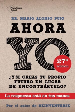Ahora YO: ¿Y si creas tu propio futuro en lugar de encontrártelo? de Mario Alonso Puig