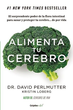 Alimenta tu cerebro: El sorprendente poder de la flora intestinal para sanar y proteger tu cerebro