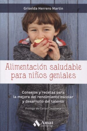 Alimentación saludable para niños geniales: Consejos y recetas para la mejora del rendimiento escolar y desarrollo del talento de Griselda Herrero Martín