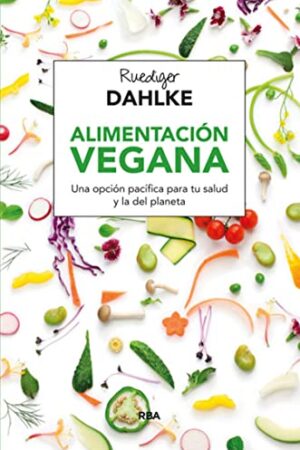 Alimentación vegana: Una opción pacífica para tu salud y la del planeta de Ruediger Dahlke