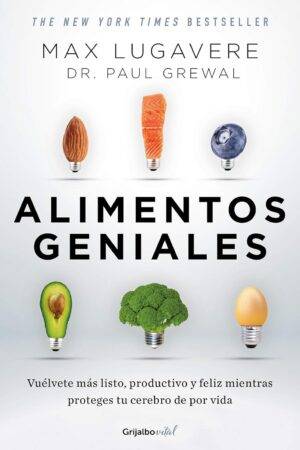 Alimentos geniales: Vuélvete más listo, productivo y feliz mientras proteges tu cerebro de por vida de Max Lugavere