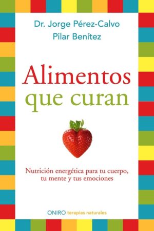 Alimentos que curan: Nutrición energética para tu cuerpo, tu mente y tus emociones de Dr. Jorge Pérez-Calvo