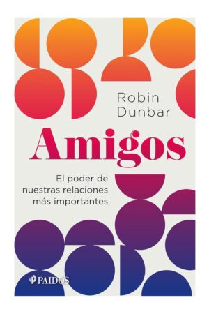 Amigos: El poder de nuestras relaciones más importantes de Robin Dunbar