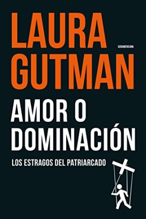 Amor o dominación: Los estragos del patriarcado de Laura Gutman