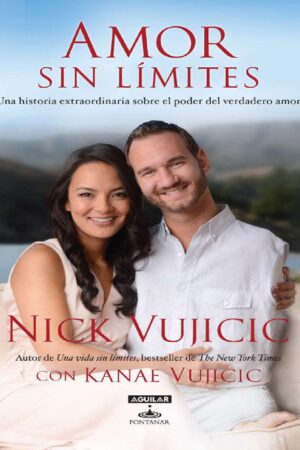 Amor sin límites: Una historia extraordinaria sobre el poder del amor de Nick Vujicic