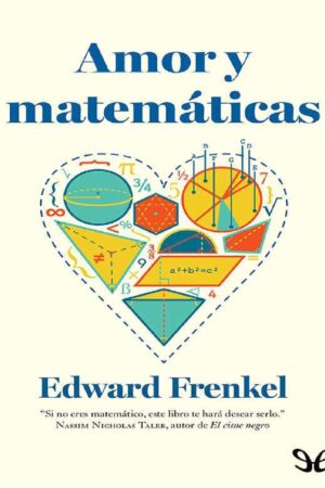Amor y matemáticas: El corazón de la realidad oculta de Edward Frenkel