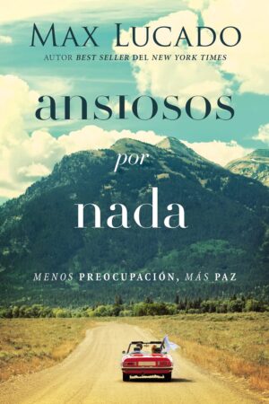 Ansiosos por nada: Menos Preocupación, más Paz de Max Lucado