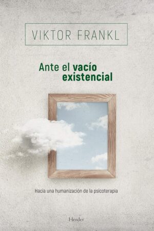 Ante el vacio existencial: Hacia una humanización de la psicoterapia  de Viktor Frankl