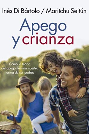 Apego y crianza: Cómo la teoría del apego ilumina la forma de ser padres de Inés Di Bartolo