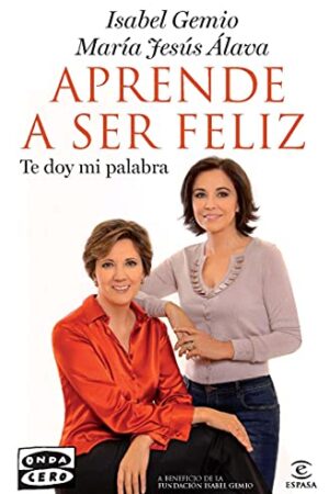 Aprende a ser feliz. Te doy mi palabra de Isabel Gemio