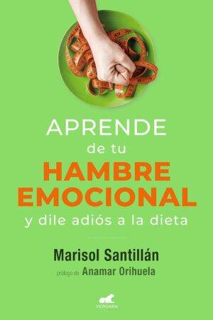 Aprende de Tu Hambre Emocional y Libérate de la Dieta: Y dile Adiós a la Dieta de Marisol Santillán