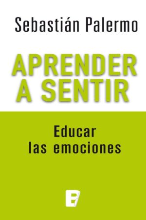 Aprender a Sentir: Educar las emociones de Sebastian Palermo