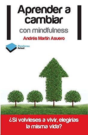 Aprender a cambiar con mindfulness de Andrés Martín Asuero
