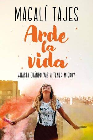 Arde la vida: ¿Hasta cuándo vas a tener miedo? de Magalí Tajes