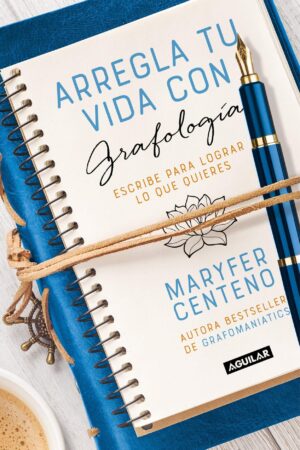 Arregla tu vida con grafología: Escribe para lograr lo que quieres de Maryfer Centeno