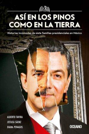 Así en Los Pinos como en la tierra: Historias Incómodas de Siete Familias Presidenciales en México de Alberto Tavira