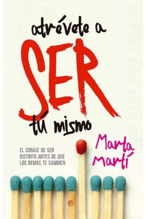 Atrévete a ser tú mismo: El coraje de ser distinto antes de que los demás te cambien de Marta Martí