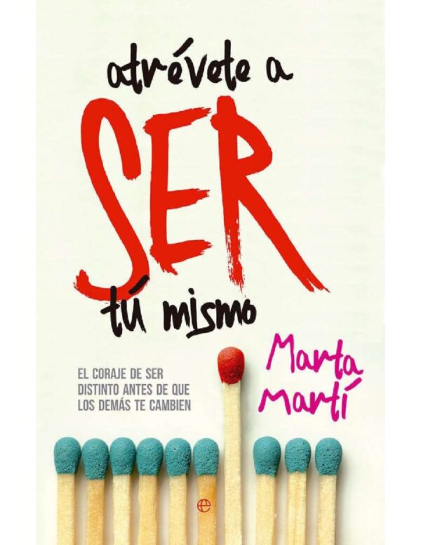 Atrévete a ser tú mismo: El coraje de ser distinto antes de que los demás te cambien de Marta Martí