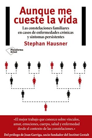 Aunque me cueste la vida: Las constelaciones familiares encaso de enfermedades crónicas y síntomas persistentes de Stephan Hausner